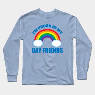 I'm Proud of My Gay Friends Long Sleeve T-Shirt